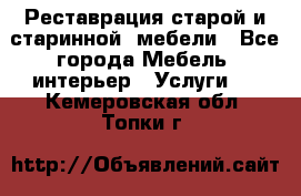 Реставрация старой и старинной  мебели - Все города Мебель, интерьер » Услуги   . Кемеровская обл.,Топки г.